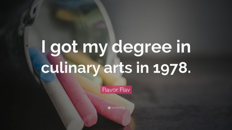 Flavor Flav Quote: “I got my degree in culinary arts in 1978.”