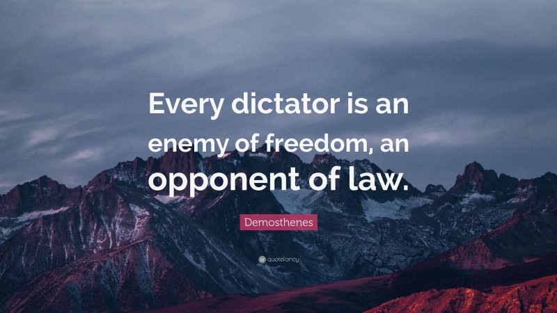 Demosthenes Quote: “Every dictator is an enemy of freedom, an opponent of law.”