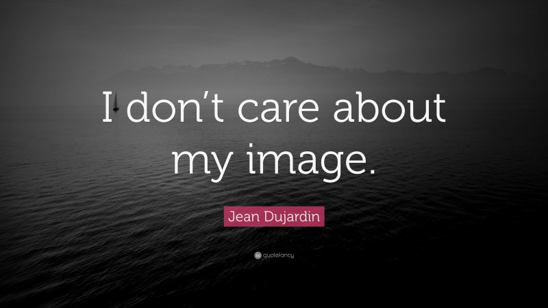 Jean Dujardin Quote: “I don’t care about my image.”