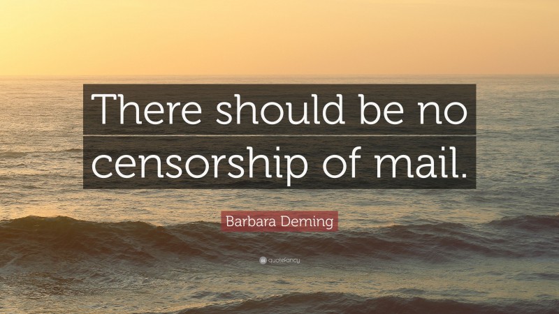Barbara Deming Quote: “There should be no censorship of mail.”