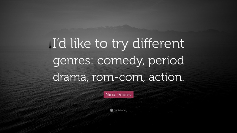 Nina Dobrev Quote: “I’d like to try different genres: comedy, period drama, rom-com, action.”