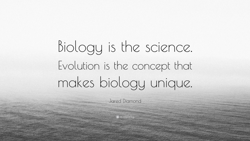 Jared Diamond Quote: “Biology is the science. Evolution is the concept that makes biology unique.”