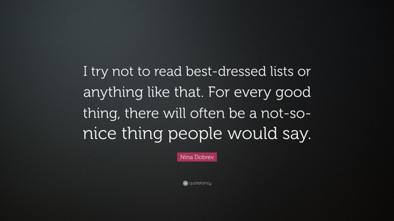 Nina Dobrev Quote: “I try not to read best-dressed lists or anything like that. For every good thing, there will often be a not-so-nice thing people would say.”