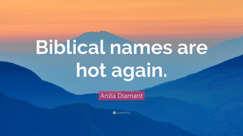 Anita Diamant Quote: “Biblical names are hot again.”