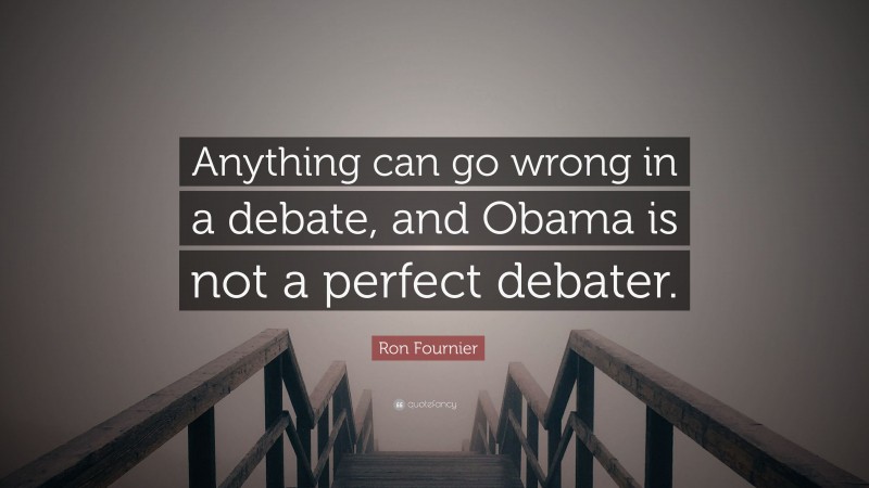 Ron Fournier Quote: “Anything can go wrong in a debate, and Obama is not a perfect debater.”