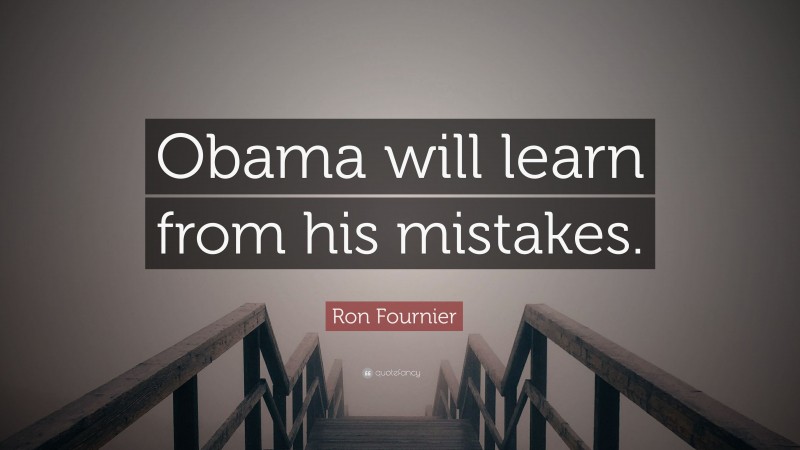 Ron Fournier Quote: “Obama will learn from his mistakes.”