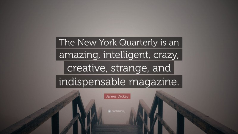 James Dickey Quote: “The New York Quarterly is an amazing, intelligent, crazy, creative, strange, and indispensable magazine.”