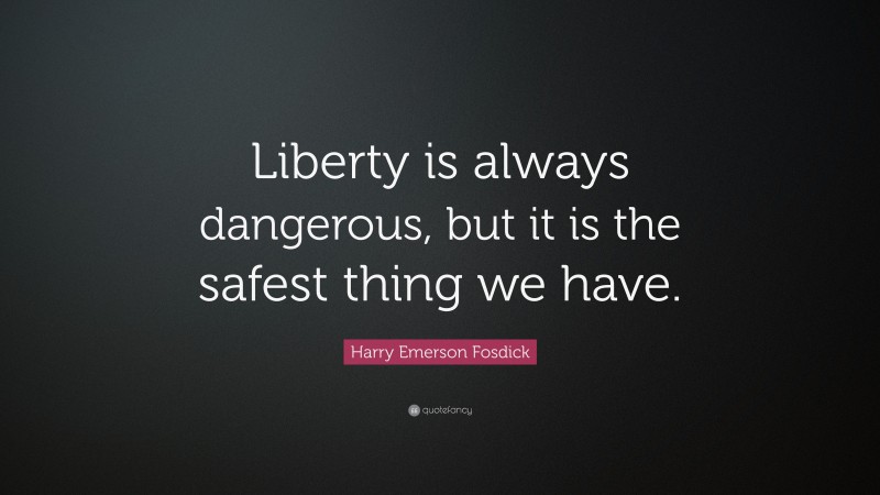 Harry Emerson Fosdick Quote: “Liberty is always dangerous, but it is the safest thing we have.”