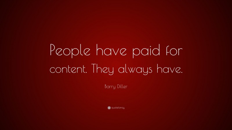 Barry Diller Quote: “People have paid for content. They always have.”