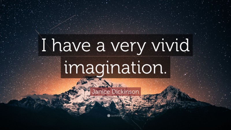 Janice Dickinson Quote: “I have a very vivid imagination.”