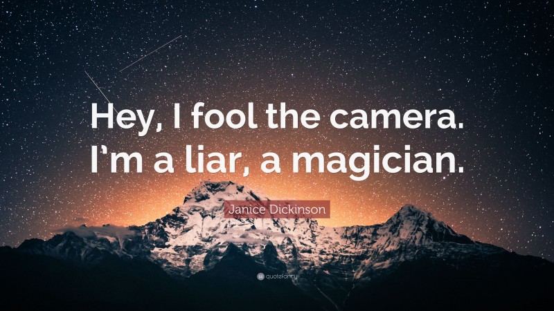 Janice Dickinson Quote: “Hey, I fool the camera. I’m a liar, a magician.”
