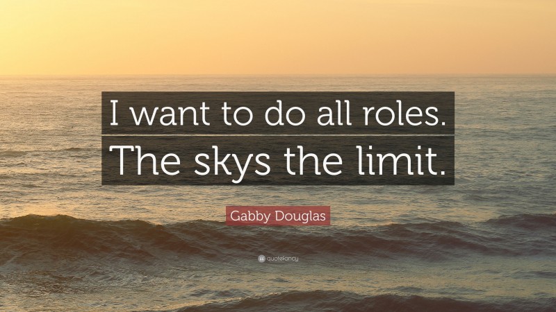 Gabby Douglas Quote: “I want to do all roles. The skys the limit.”