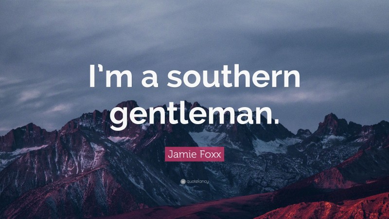 Jamie Foxx Quote: “I’m a southern gentleman.”