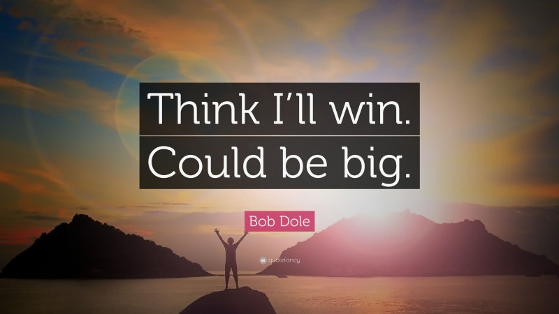 Bob Dole Quote: “Think I’ll Win. Could Be Big.”