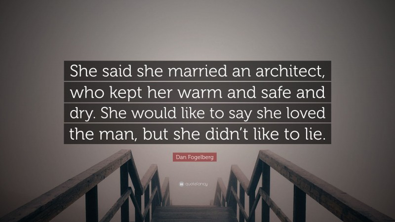 Dan Fogelberg Quote: “She said she married an architect, who kept her warm and safe and dry. She would like to say she loved the man, but she didn’t like to lie.”
