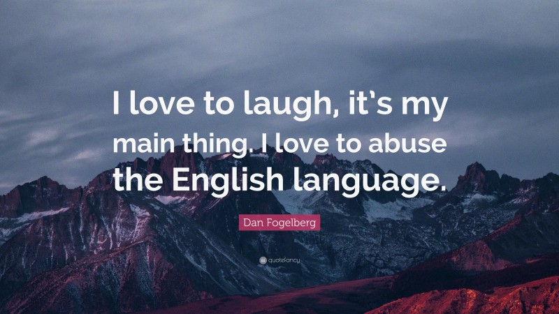 Dan Fogelberg Quote: “I love to laugh, it’s my main thing. I love to abuse the English language.”