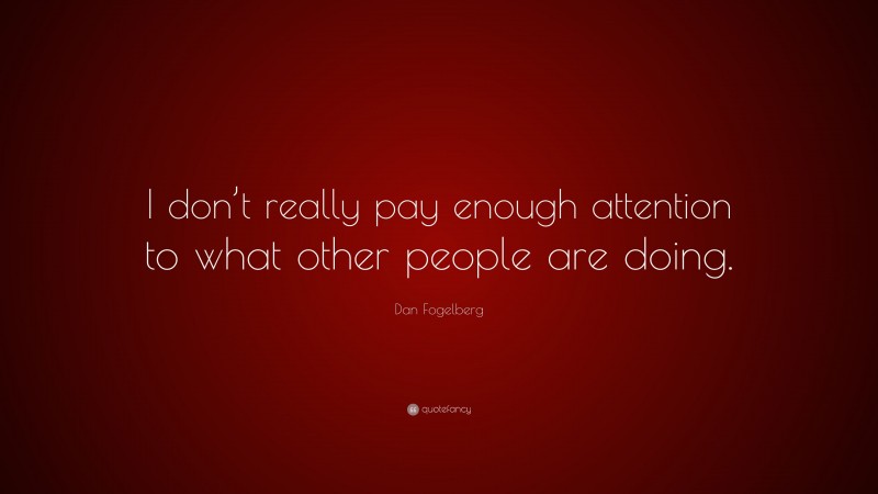 Dan Fogelberg Quote: “I don’t really pay enough attention to what other people are doing.”