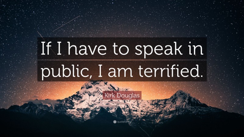 Kirk Douglas Quote: “If I have to speak in public, I am terrified.”