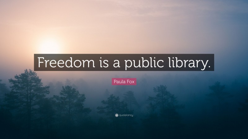 Paula Fox Quote: “Freedom is a public library.”