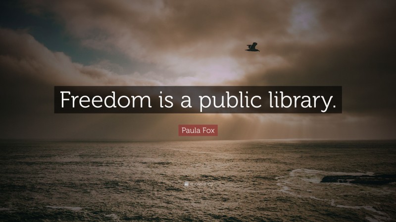 Paula Fox Quote: “Freedom is a public library.”