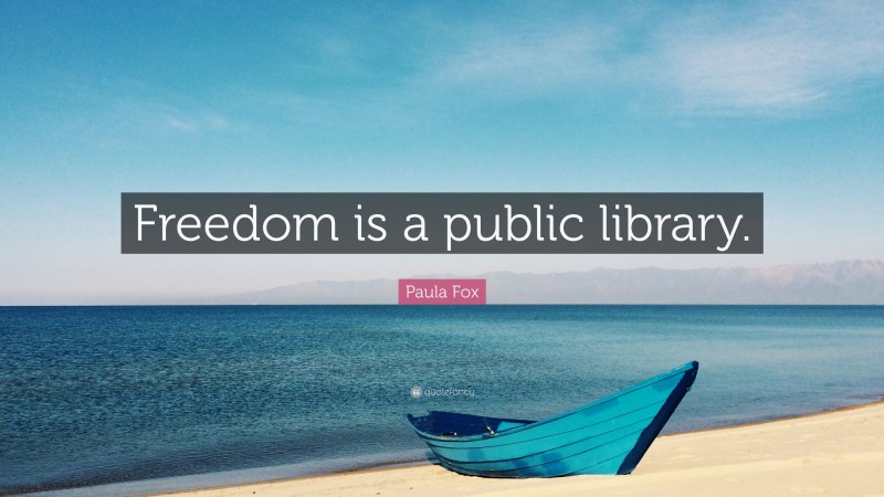 Paula Fox Quote: “Freedom is a public library.”