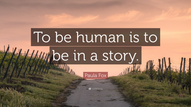 Paula Fox Quote: “To be human is to be in a story.”
