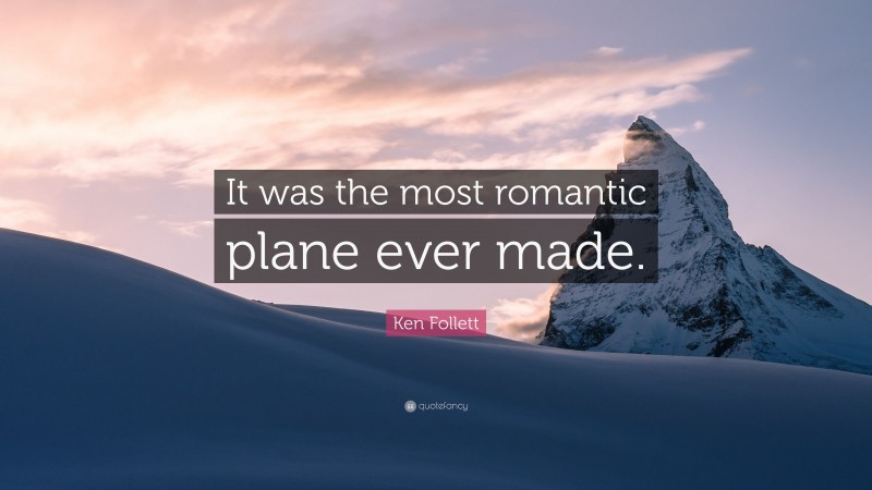 Ken Follett Quote: “It was the most romantic plane ever made.”