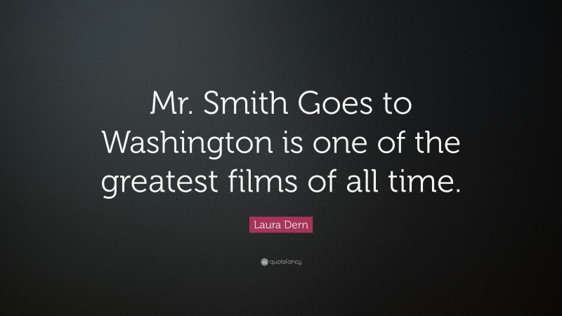 Laura Dern Quote: “Mr. Smith Goes to Washington is one of the greatest films of all time.”