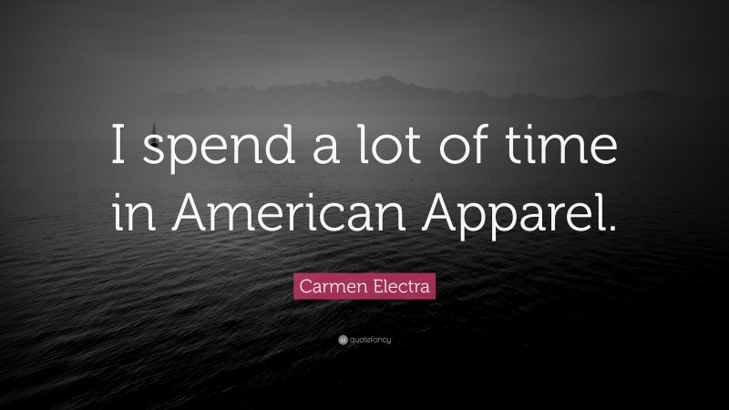 Carmen Electra Quote: “I spend a lot of time in American Apparel.”