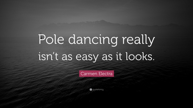 Carmen Electra Quote: “Pole dancing really isn’t as easy as it looks.”
