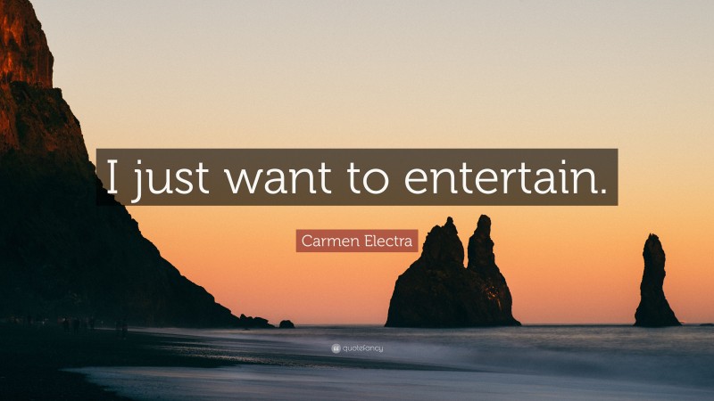 Carmen Electra Quote: “I just want to entertain.”