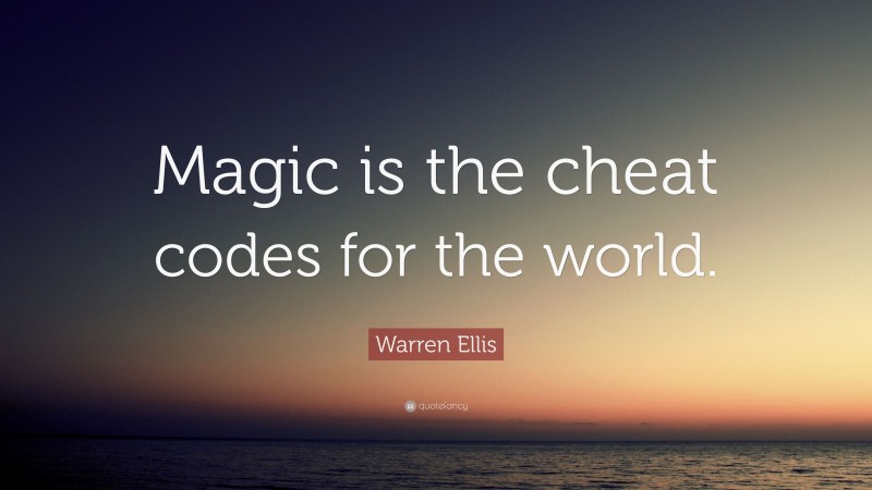 Warren Ellis Quote: “Magic is the cheat codes for the world.”