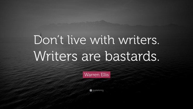 Warren Ellis Quote: “Don’t live with writers. Writers are bastards.”