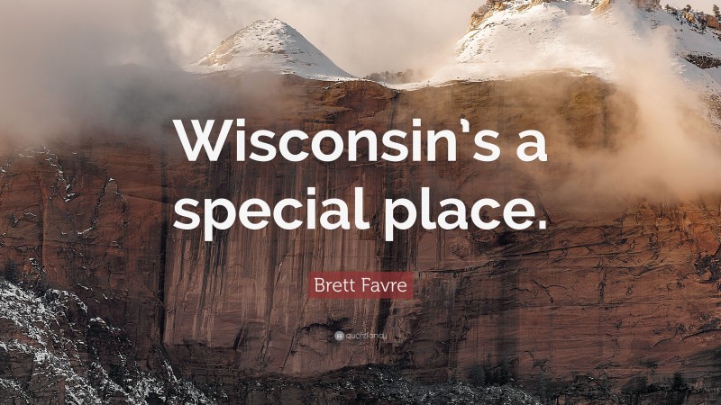 Brett Favre Quote: “Wisconsin’s a special place.”