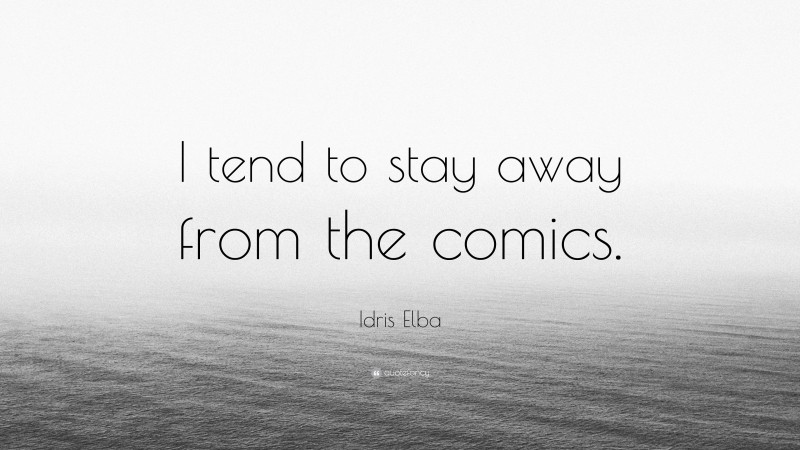 Idris Elba Quote: “I tend to stay away from the comics.”