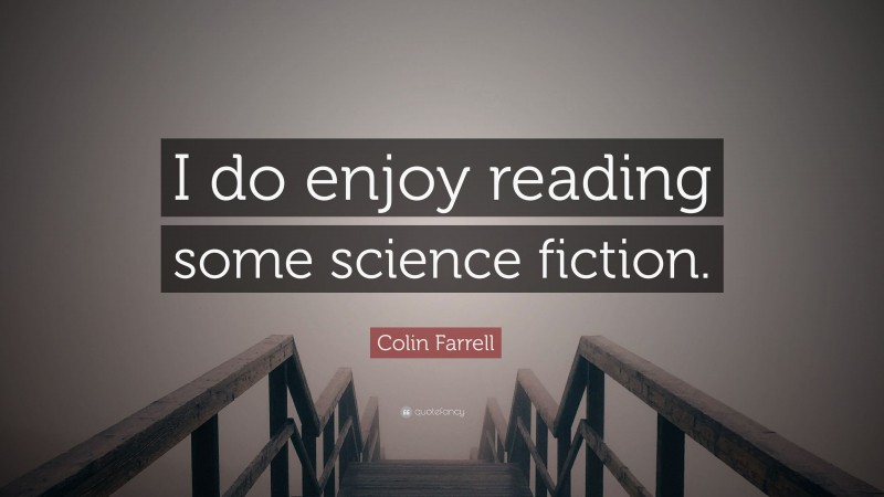 Colin Farrell Quote: “I do enjoy reading some science fiction.”