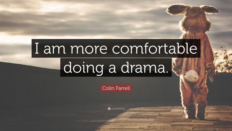 Colin Farrell Quote: “I am more comfortable doing a drama.”