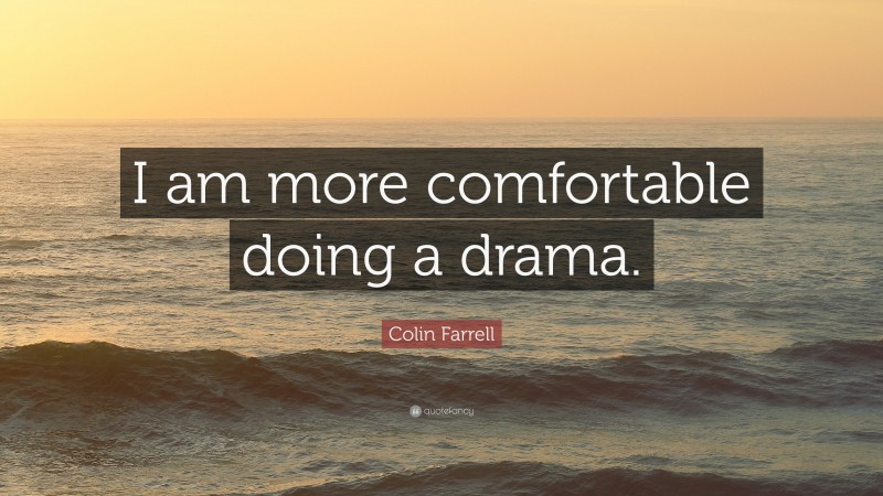 Colin Farrell Quote: “I am more comfortable doing a drama.”