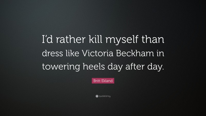 Britt Ekland Quote: “I’d rather kill myself than dress like Victoria Beckham in towering heels day after day.”