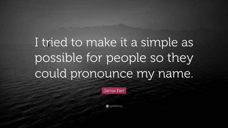 Jamie Farr Quote: “I tried to make it a simple as possible for people so they could pronounce my name.”