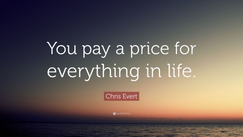 Chris Evert Quote: “You pay a price for everything in life.”