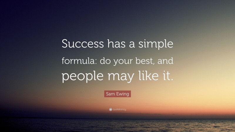 Sam Ewing Quote: “Success has a simple formula: do your best, and people may like it.”