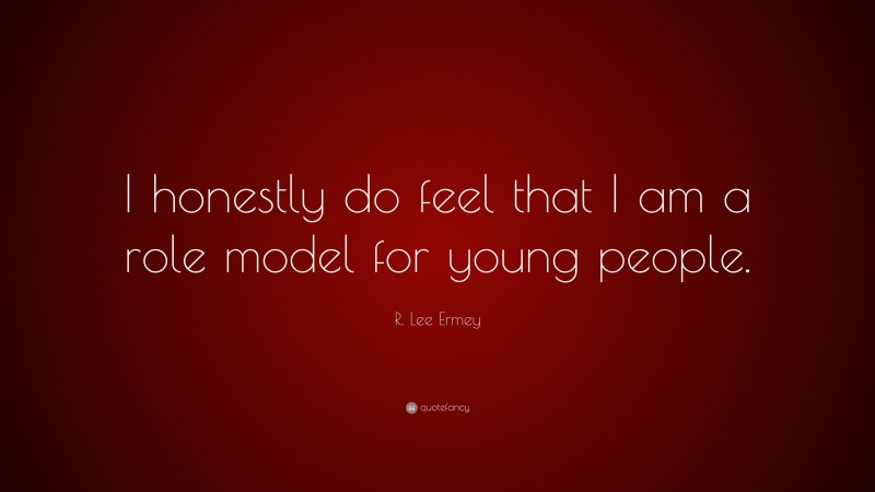 R. Lee Ermey Quote: “I honestly do feel that I am a role model for young people.”
