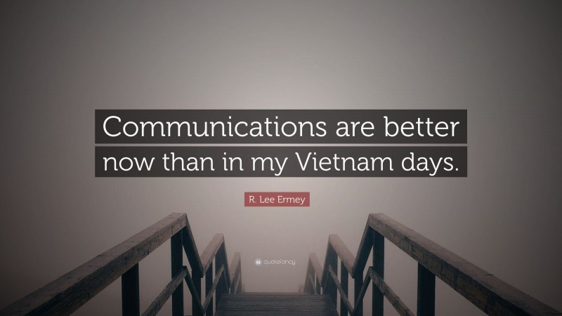 R. Lee Ermey Quote: “Communications are better now than in my Vietnam days.”