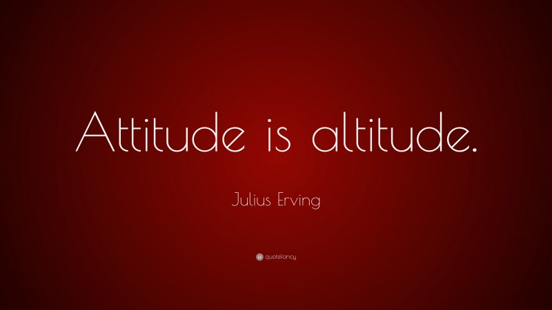 Julius Erving Quote: “Attitude is altitude.”