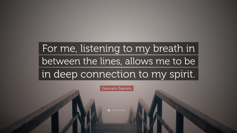 Giancarlo Esposito Quote: “For me, listening to my breath in between the lines, allows me to be in deep connection to my spirit.”