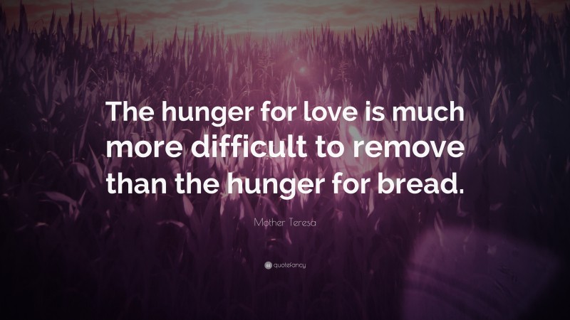 Mother Teresa Quote: “the Hunger For Love Is Much More Difficult To 