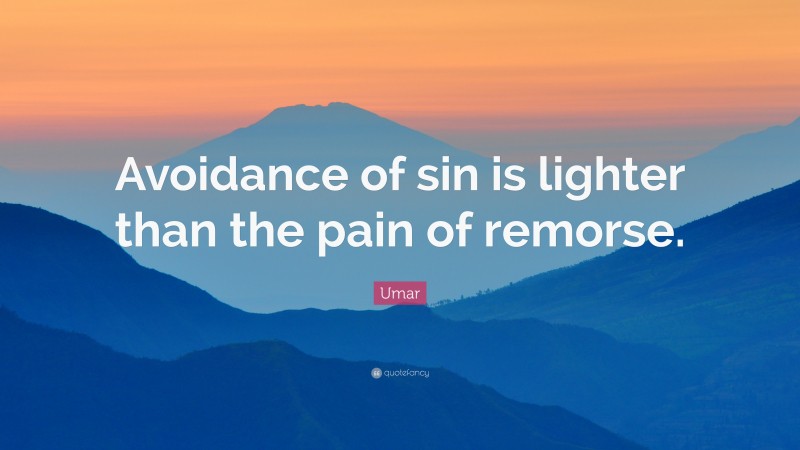Umar Quote: “Avoidance of sin is lighter than the pain of remorse.”