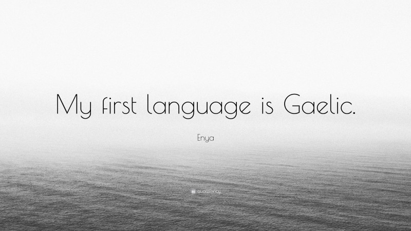 Enya Quote: “My first language is Gaelic.”