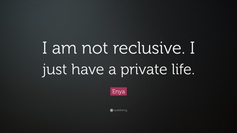 Enya Quote: “I am not reclusive. I just have a private life.”
